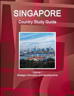 Singapore Country Study Guide Volume 1 Strategic Information and Developments