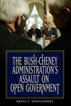 Bush-Cheney Administration's Assault on Open Government The