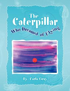 The Caterpillar Who Dreamed of Flying