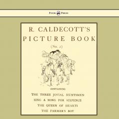 R. Caldecott's Picture Book - No. 2 - Containing the Three Jovial Huntsmen Sing a Song for Sixpence the Queen of Hearts the Farmers Boy