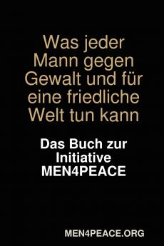 Was jeder Mann gegen Gewalt und f��r eine friedliche Welt tun kann. Das Buch zur Initiative MEN4PEACE.