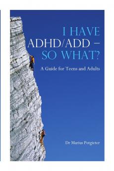 I HAVE ADHD/ADD - SO WHAT?  A Guide for Teens and Adults