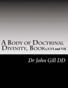 A Body Of Doctrinal Divinity  Book V VI and VII.