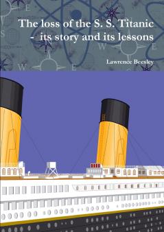 The loss of the S. S. Titanic -  its story and its lessons