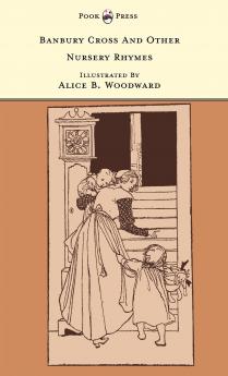 Banbury Cross and Other Nursery Rhymes - Illustrated by Alice B. Woodward (The Banbury Cross Series)