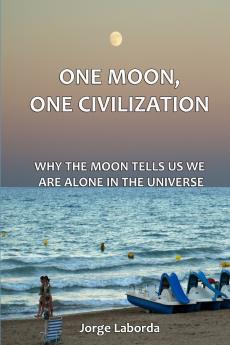 One Moon One Civilization. Why the Moon tells us we are alone in the Universe