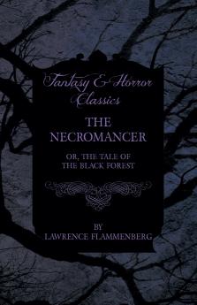 The Necromancer - Or The Tale of the Black Forest (Fantasy and Horror Classics)