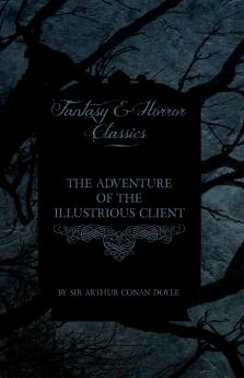 The Adventure of the Illustrious Client ; (Fantasy and Horror Classics)