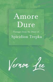 Amore Dure - Passages From the Diary of Spiridion Trepka ; With a Dedication by Amy Levy