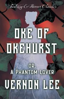 Oke of Okehurst - or A Phantom Lover  ; (Fantasy and Horror Classics)