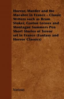 Horror Murder and the Macabre in France - Classic Writers Such as Bram Stoker Gaston LeRoux and Montague Summers Pen Short Stories of Terror