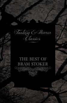 The Best of Bram Stoker - Short Stories from the Master of Macabre (Fantasy and Horror Classics)