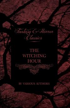 The Witching Hour - A Collection of Victorian Tales Concerning Witchcraft and Wizardry