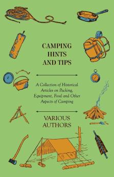 Camping Hints and Tips - A Collection of Historical Articles on Packing Equipment Food and Other Aspects of Camping