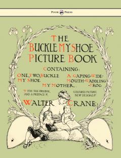 Buckle My Shoe Picture Book - Containing One Two Buckle My Shoe a Gaping-Wide-Mouth-Waddling Frog My Mother - Illustrated by Walter Crane