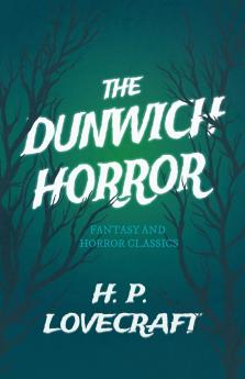 The Dunwich Horror (Fantasy and Horror Classics) ; With a Dedication by George Henry Weiss