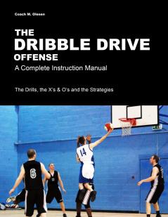 The Dribble Drive Offense - A Complete Instruction Manual