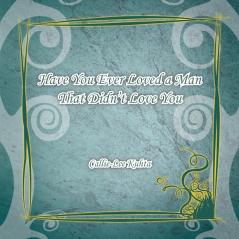 Have You Ever Loved a Man That Didn't Love You