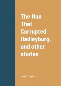 The Man That Corrupted Hadleyburg and other stories