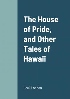 The House of Pride and Other Tales of Hawaii