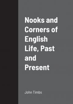 Nooks and Corners of English Life Past and Present
