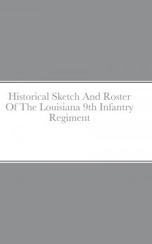 Historical Sketch And Roster Of The Louisiana 9th Infantry Regiment