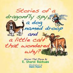 Stories of a dragonfly spy a dog named droop and a little calf that wondered why?