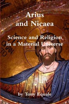 Arius and Nicaea Science and Religion in a Material Universe