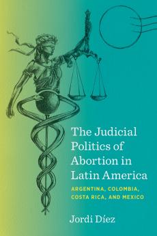 The Judicial Politics of Abortion in Latin America