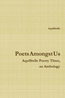 Poets Amongst Us    Aquillrelle Poetry Three  an Anthology