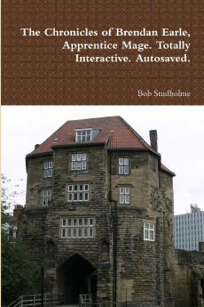 The Chronicles of Brendan Earle Apprentice Mage. Totally Interactive. Autosaved.