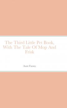 The Third Little Pet Book With The Tale Of Mop And Frisk