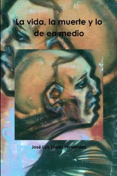 La vida la muerte y lo de en medio