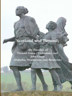 Scotland and Beyond; The Families of Donald Gunn (Tormsdale) and John Gunn (Dalnaha Strathmore and Braehour)