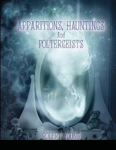 Apparitions Hauntings and Poltergeists (2nd edition)