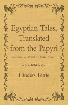 Egyptian Tales Translated from the Papyri - Second Series XVIIIth To XIXth Dynasty