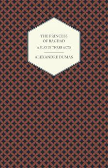 The Princess of Bagdad - A Play in Three Acts
