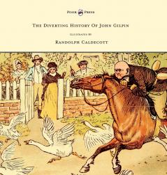 The Diverting History of John Gilpin - Showing How He Went Farther Than He Intended and Came Home Safe Again - Illustrated by Randolph Caldecott