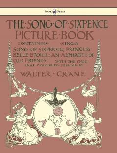 The Song of Sixpence Picture Book - Containing Sing a Song of Sixpence Princess Belle Etoile an Alphabet of Old Friends - Illustrated by Walter Crane