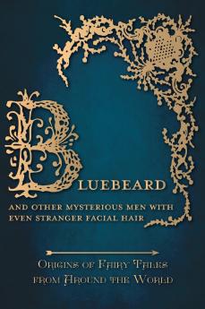 Bluebeard - And Other Mysterious Men with Even Stranger Facial Hair (Origins of Fairy Tales from Around the World)