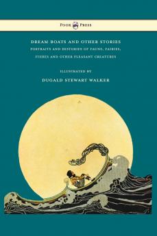 Dream Boats and Other Stories - Portraits and Histories of Fauns Fairies Fishes and Other Pleasant Creatures - Illustrated by Dugald Stewart Walker