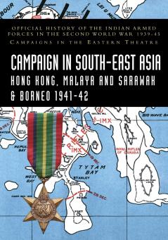 CAMPAIGNS IN SOUTH-EAST ASIA 1941-42 Hong Kong Malaya and Sarawak & Borneo