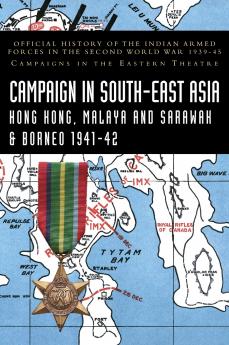 CAMPAIGNS IN SOUTH-EAST ASIA 1941-42 Hong Kong Malaya and Sarawak & Borneo