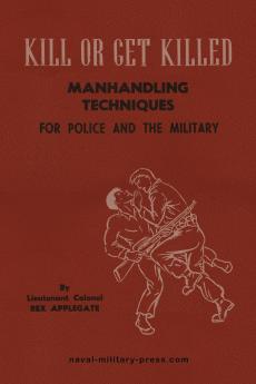 KILL OR GET KILLED Manhandling Techniques For Police and The Military