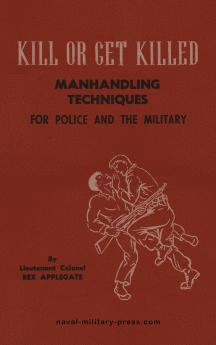 KILL OR GET KILLED Manhandling Techniques For Police and The Military