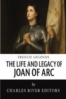 The Life and Legacy of Joan of Arc