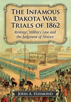 The Infamous Dakota War Trials of 1862