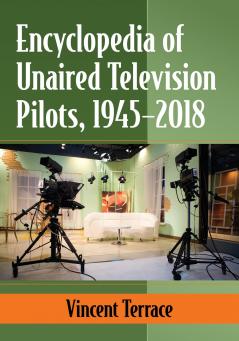 Encyclopedia of Unaired Television Pilots 1945-2018