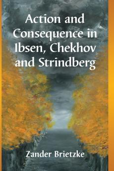 Action and Consequence in Ibsen Chekhov and Strindberg
