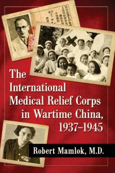 The International Medical Relief Corps in Wartime China 1937-1945